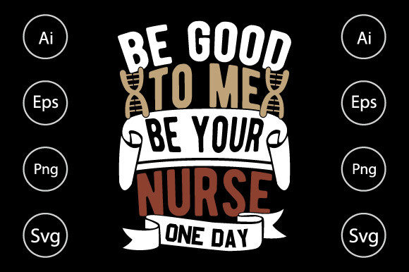 Be Good to Me I Might Be Your Nurse – A Versatile Graphic for Crafts and Graphics