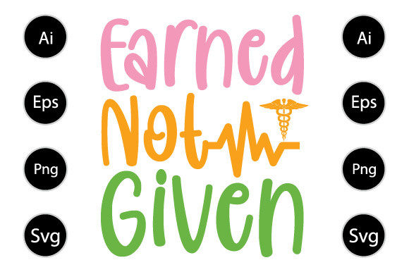 Earned Not Given Nursing T Shirt Graphics and Crafts