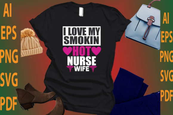 I Love My Smokin Hot Nurse – A Bold Graphic Design Asset for Crafts and Branding