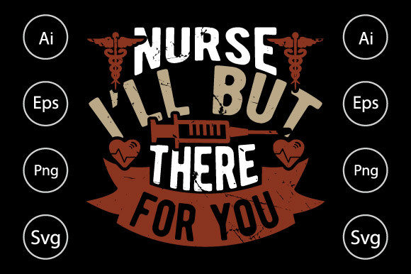 Nurse I’ll But There for You: A Graphic Design Asset Worth Adding to Your Crafts & Graphics Toolkit