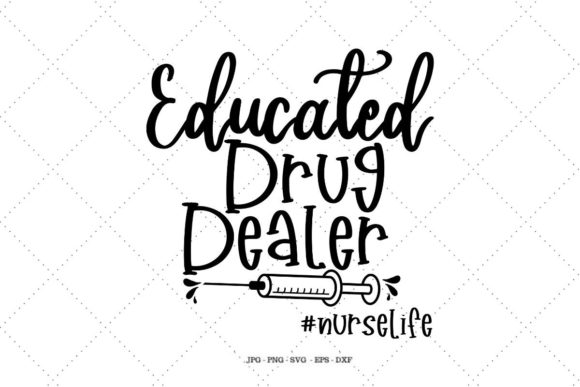 Nurse Life - Educated Drug Dealer Graphics and Crafts