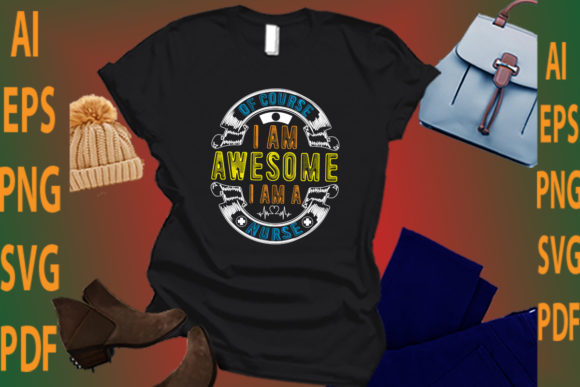Of Course I Am Awesome I Am a Nurse – A Graphic Design Asset for Crafts & Branding